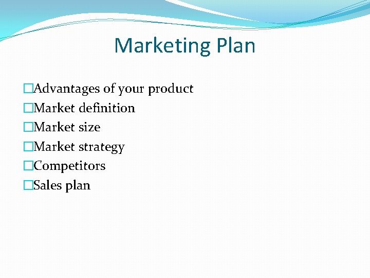 Marketing Plan �Advantages of your product �Market definition �Market size �Market strategy �Competitors �Sales