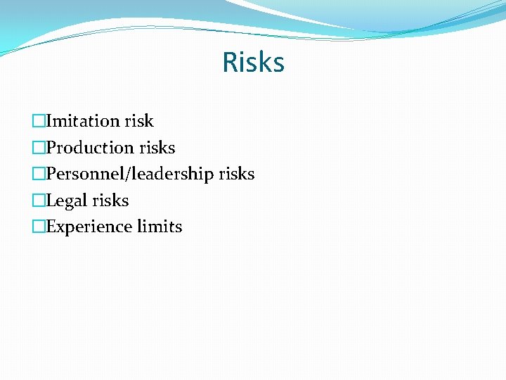 Risks �Imitation risk �Production risks �Personnel/leadership risks �Legal risks �Experience limits 