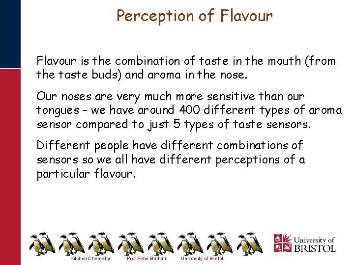 Perception of Flavour is the combination of taste in the mouth (from the taste