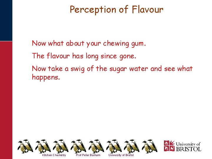 Perception of Flavour Now what about your chewing gum. The flavour has long since