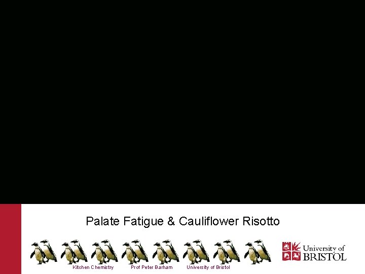 Palate Fatigue & Cauliflower Risotto Kitchen Chemistry Prof Peter Barham University of Bristol 