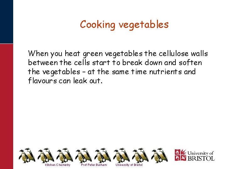 Cooking vegetables When you heat green vegetables the cellulose walls between the cells start