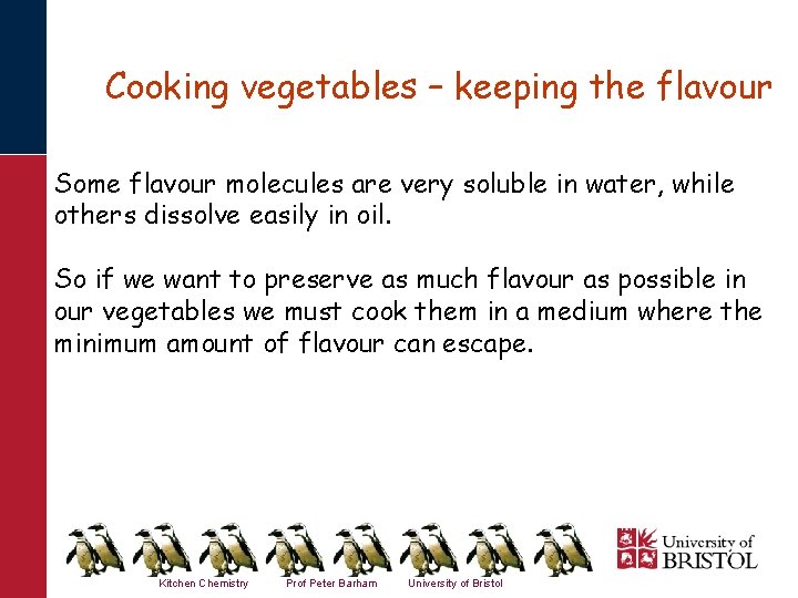 Cooking vegetables – keeping the flavour Some flavour molecules are very soluble in water,