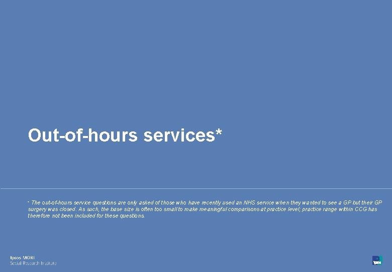 Out-of-hours services* * The out-of-hours service questions are only asked of those who have Out-of-hours services* * The out-of-hours service questions are only asked of those who have