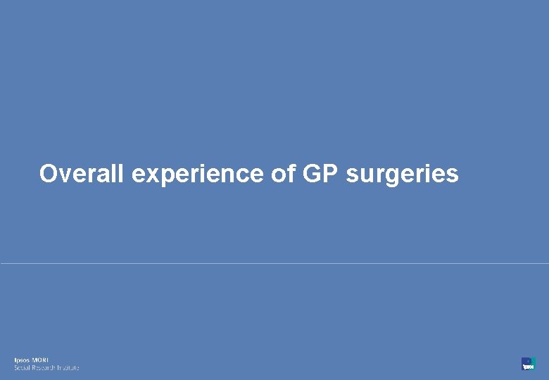 Overall experience of GP surgeries 8 © Ipsos MORI 15 -080216 -01 Version 1 Overall experience of GP surgeries 8 © Ipsos MORI 15 -080216 -01 Version 1
