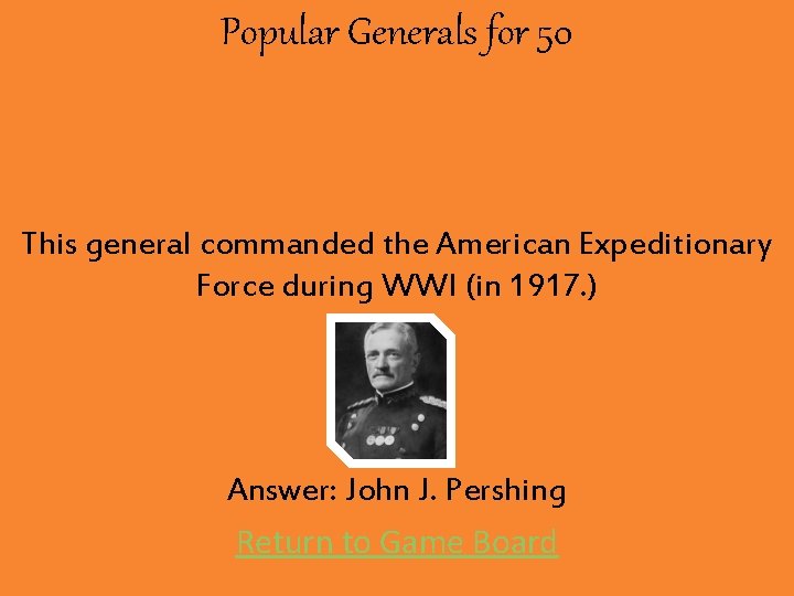 Popular Generals for 50 This general commanded the American Expeditionary Force during WWI (in