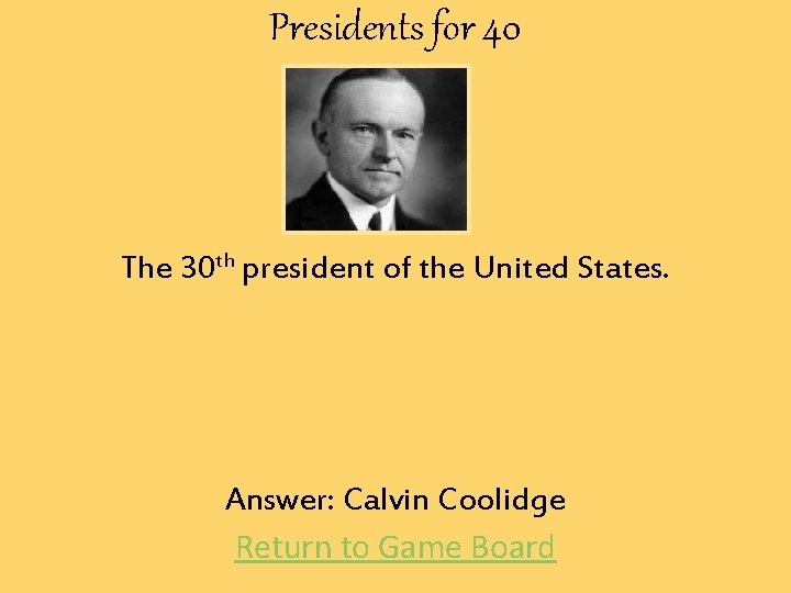 Presidents for 40 The 30 th president of the United States. Answer: Calvin Coolidge