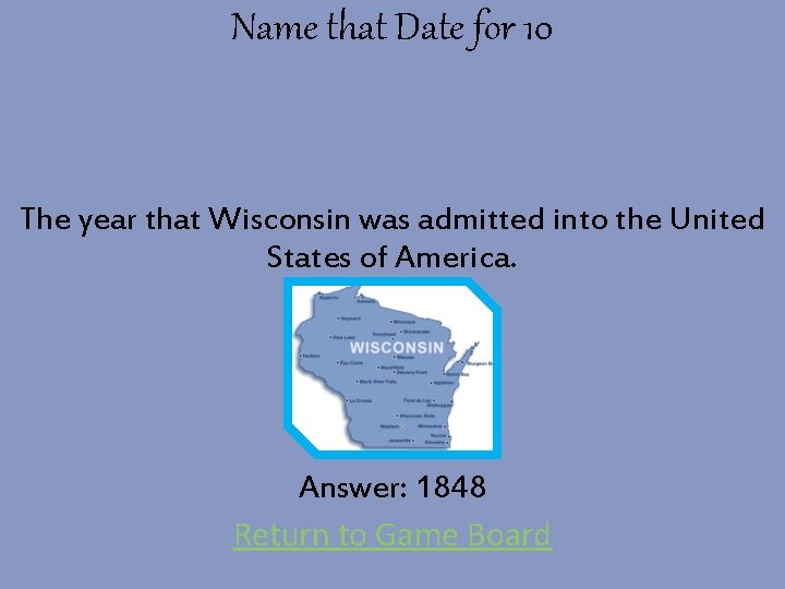 Name that Date for 10 The year that Wisconsin was admitted into the United