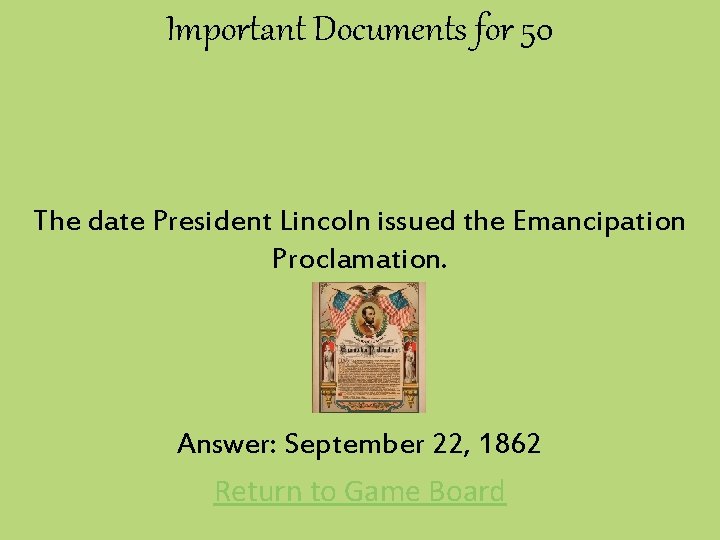 Important Documents for 50 The date President Lincoln issued the Emancipation Proclamation. Answer: September