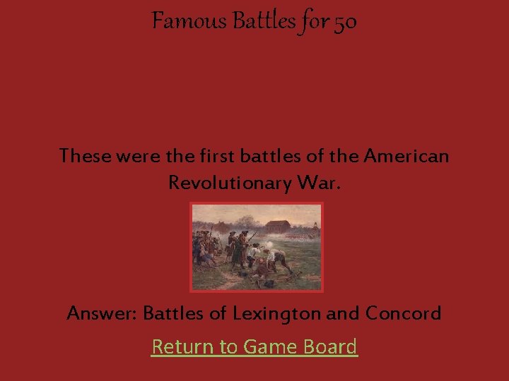 Famous Battles for 50 These were the first battles of the American Revolutionary War.