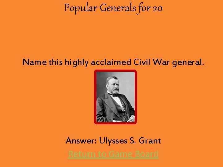 Popular Generals for 20 Name this highly acclaimed Civil War general. Answer: Ulysses S.