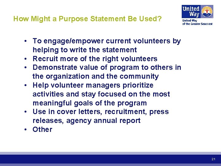 How Might a Purpose Statement Be Used? • To engage/empower current volunteers by helping