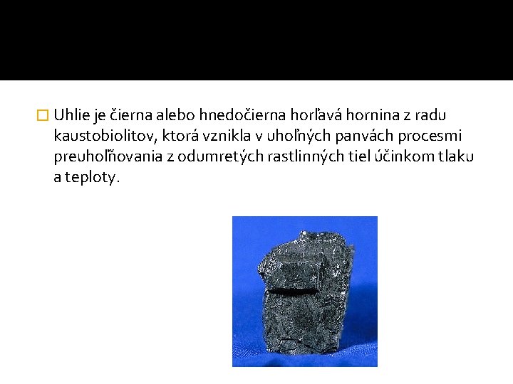 � Uhlie je čierna alebo hnedočierna horľavá hornina z radu kaustobiolitov, ktorá vznikla v