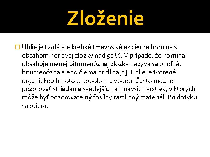 Zloženie � Uhlie je tvrdá ale krehká tmavosivá až čierna hornina s obsahom horľavej