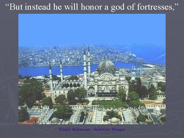 “But instead he will honor a god of fortresses, ” Masjid Sulaimaan - Sulaiman