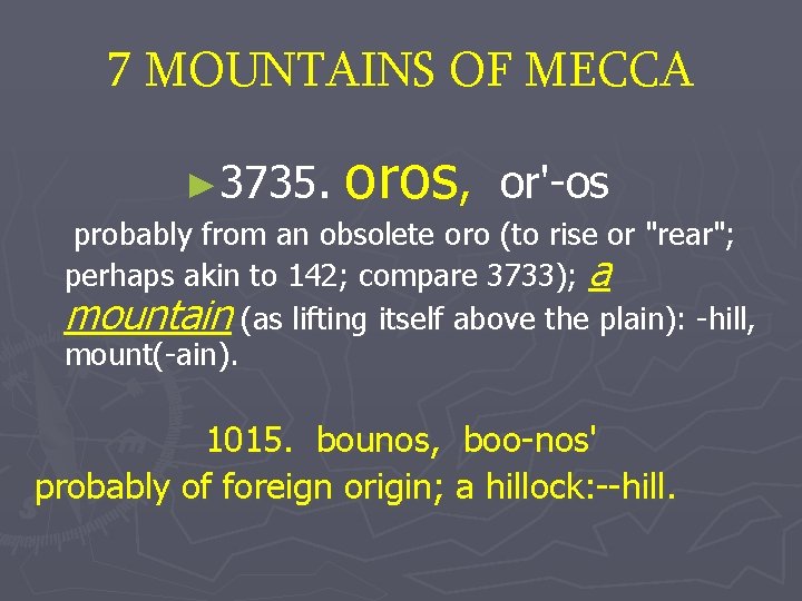 7 MOUNTAINS OF MECCA ► 3735. oros, or'-os probably from an obsolete oro (to