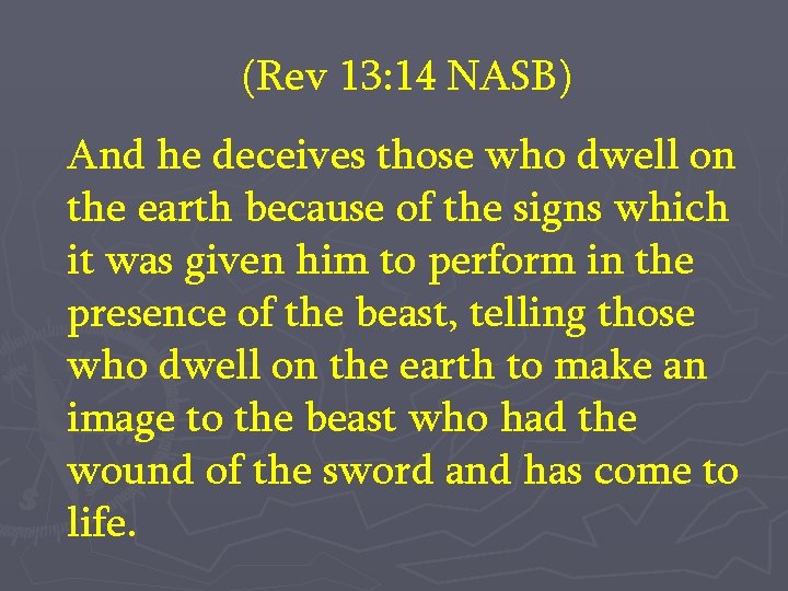 (Rev 13: 14 NASB) And he deceives those who dwell on the earth because