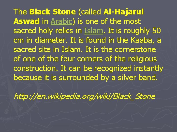 The Black Stone (called Al-Hajarul Aswad in Arabic) is one of the most sacred