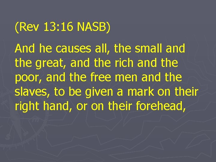 (Rev 13: 16 NASB) And he causes all, the small and the great, and