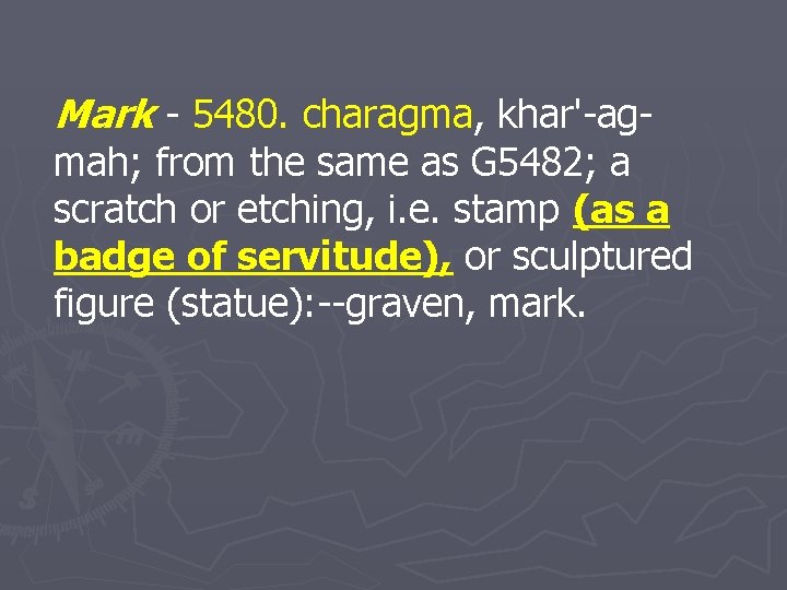 Mark - 5480. charagma, khar'-ag- mah; from the same as G 5482; a scratch