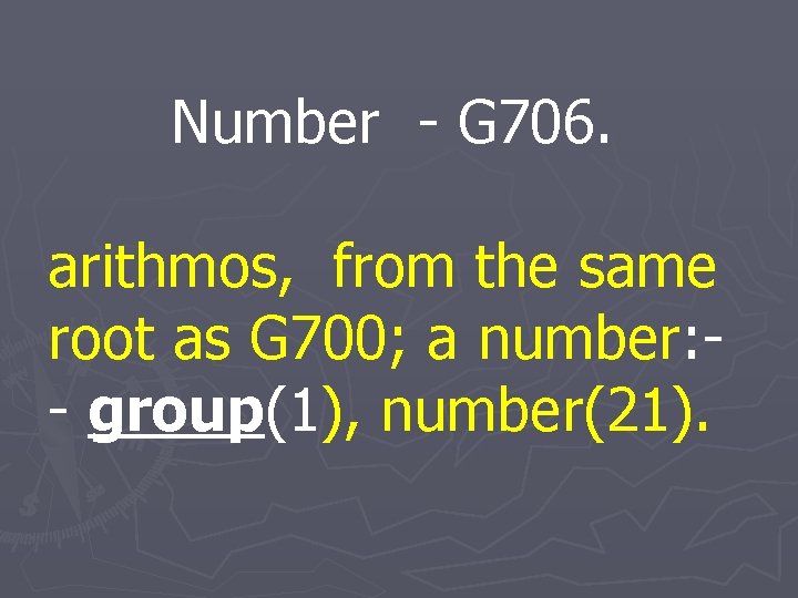 Number - G 706. arithmos, from the same root as G 700; a number: