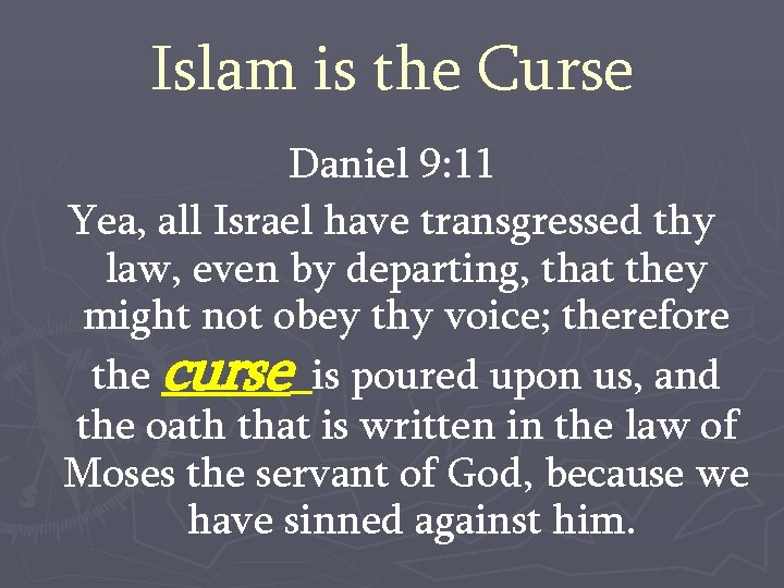 Islam is the Curse Daniel 9: 11 Yea, all Israel have transgressed thy law,