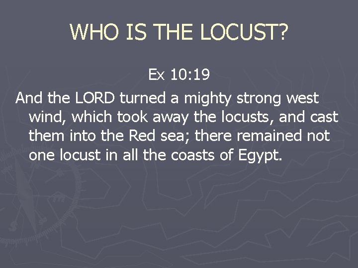 WHO IS THE LOCUST? Ex 10: 19 And the LORD turned a mighty strong