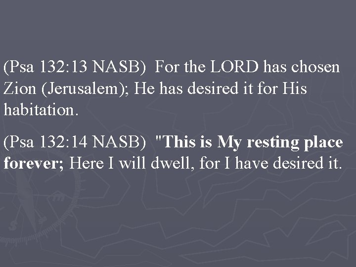 (Psa 132: 13 NASB) For the LORD has chosen Zion (Jerusalem); He has desired