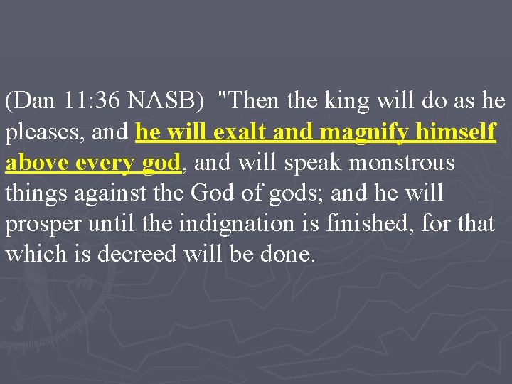 (Dan 11: 36 NASB) "Then the king will do as he pleases, and he