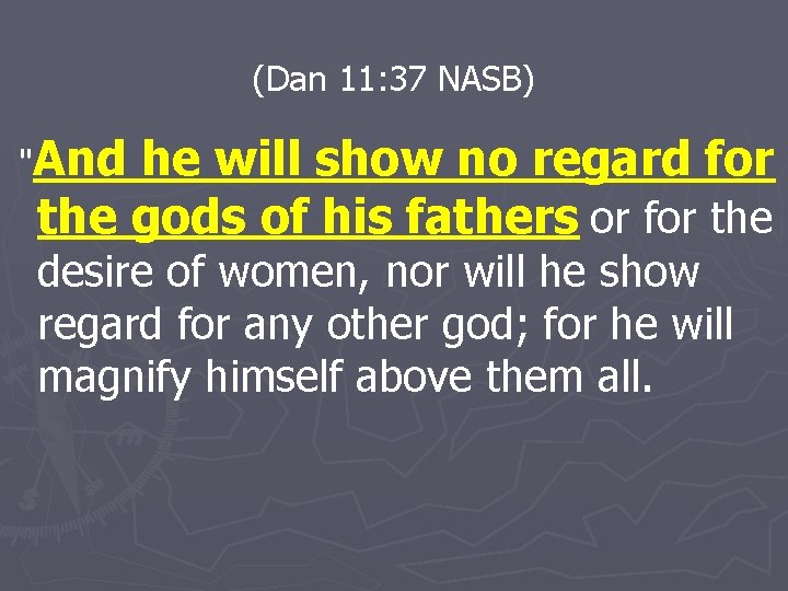 (Dan 11: 37 NASB) "And he will show no regard for the gods of