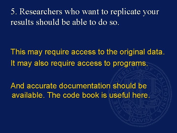 5. Researchers who want to replicate your results should be able to do so.