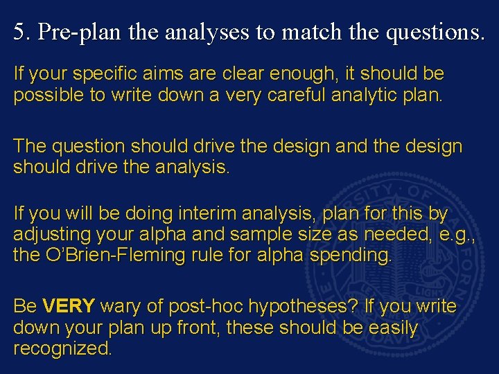 5. Pre-plan the analyses to match the questions. If your specific aims are clear