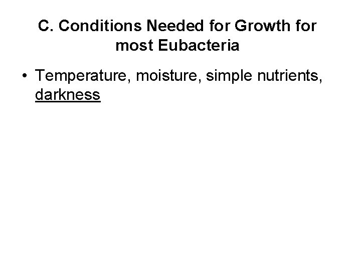 C. Conditions Needed for Growth for most Eubacteria • Temperature, moisture, simple nutrients, darkness