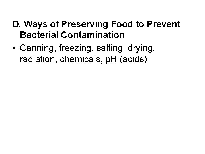 D. Ways of Preserving Food to Prevent Bacterial Contamination • Canning, freezing, salting, drying,