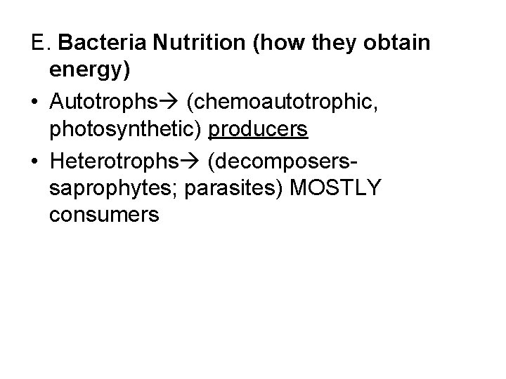 E. Bacteria Nutrition (how they obtain energy) • Autotrophs (chemoautotrophic, photosynthetic) producers • Heterotrophs