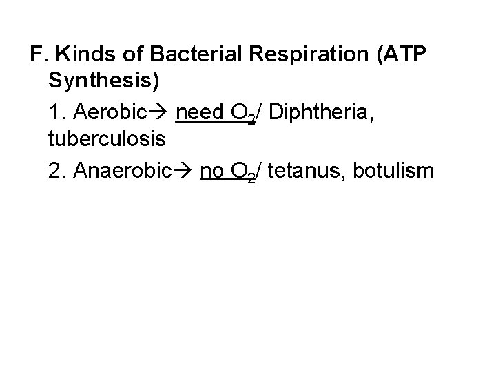 F. Kinds of Bacterial Respiration (ATP Synthesis) 1. Aerobic need O 2/ Diphtheria, tuberculosis