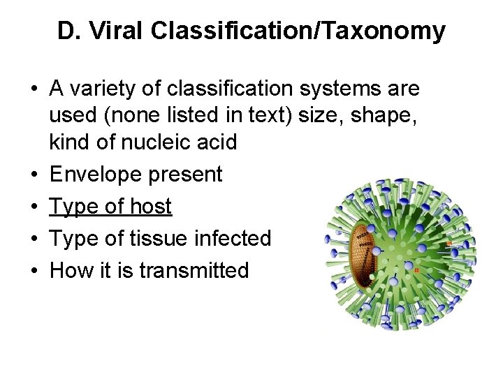 D. Viral Classification/Taxonomy • A variety of classification systems are used (none listed in