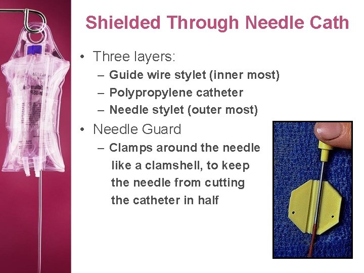 Shielded Through Needle Cath • Three layers: – Guide wire stylet (inner most) –