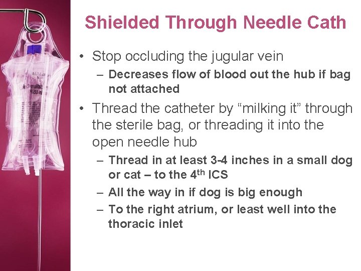 Shielded Through Needle Cath • Stop occluding the jugular vein – Decreases flow of