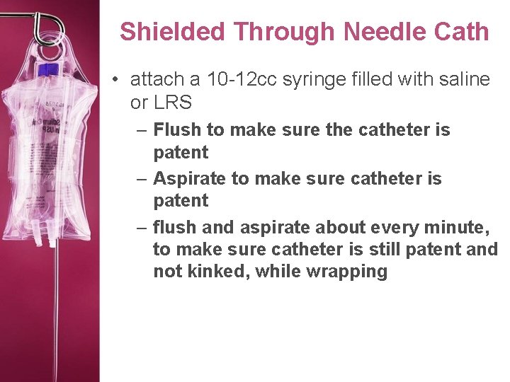 Shielded Through Needle Cath • attach a 10 -12 cc syringe filled with saline