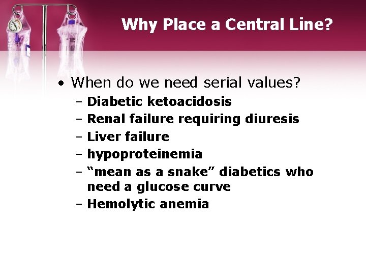 Why Place a Central Line? • When do we need serial values? – Diabetic