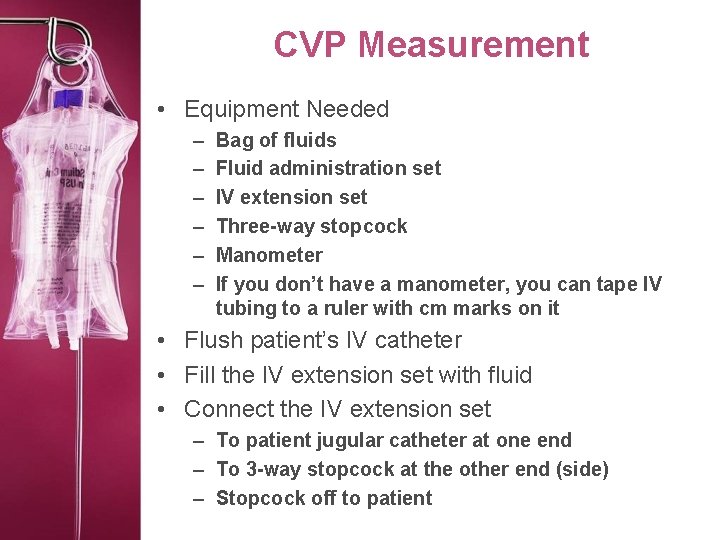 CVP Measurement • Equipment Needed – – – Bag of fluids Fluid administration set