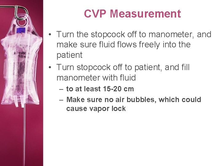 CVP Measurement • Turn the stopcock off to manometer, and make sure fluid flows