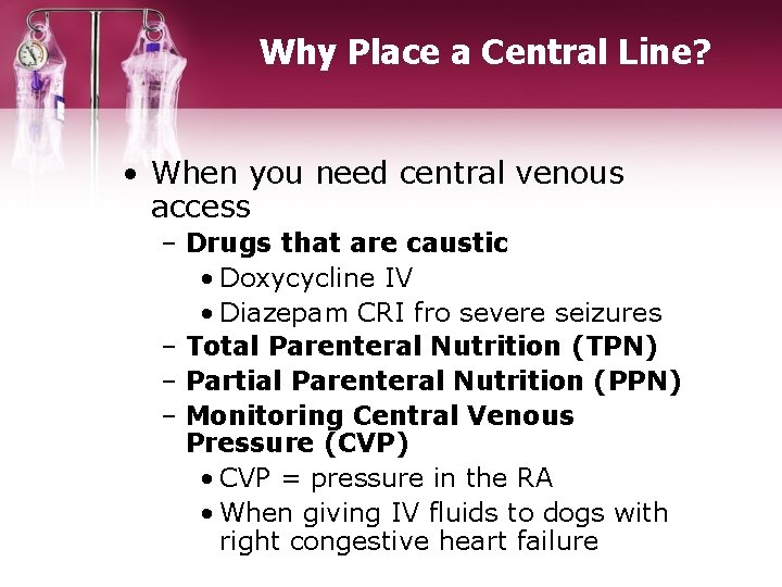 Why Place a Central Line? • When you need central venous access – Drugs