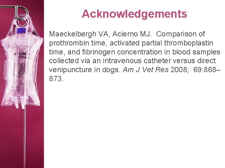 Acknowledgements Maeckelbergh VA, Acierno MJ. Comparison of prothrombin time, activated partial thromboplastin time, and