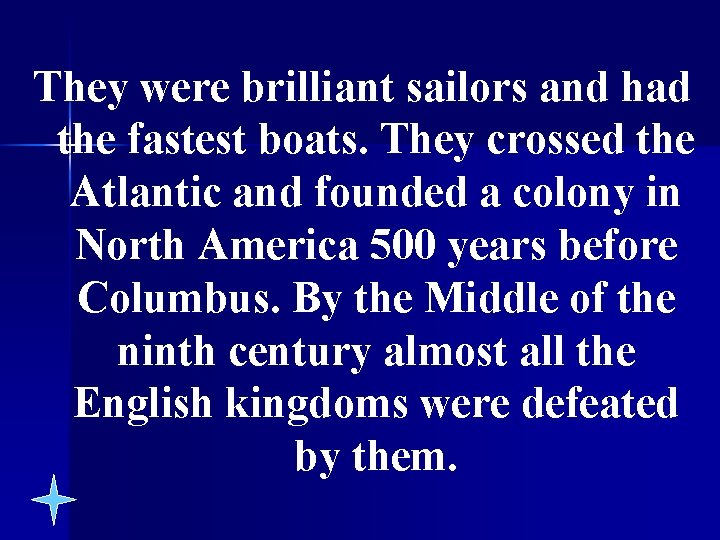 They were brilliant sailors and had the fastest boats. They crossed the Atlantic and