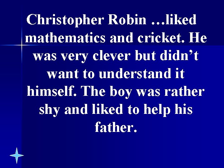 Christopher Robin …liked mathematics and cricket. He was very clever but didn’t want to