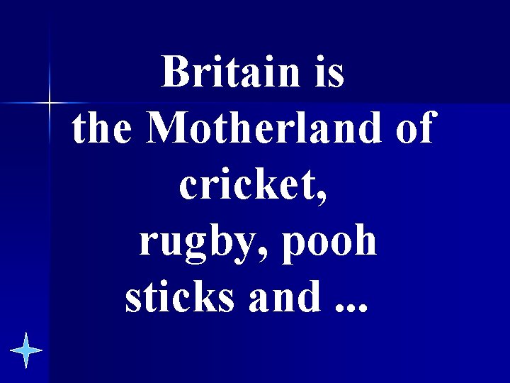 Britain is the Motherland of cricket, rugby, pooh sticks and. . . 
