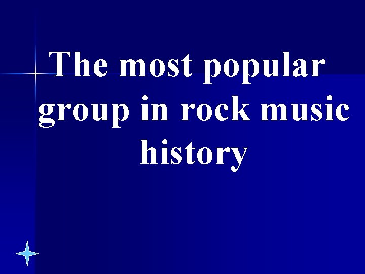 The most popular group in rock music history 