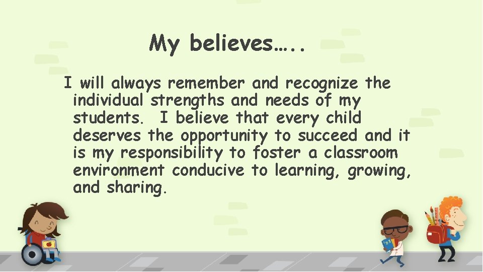 My believes…. . I will always remember and recognize the individual strengths and needs